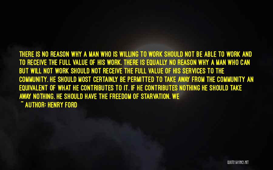 Henry Ford Quotes: There Is No Reason Why A Man Who Is Willing To Work Should Not Be Able To Work And To