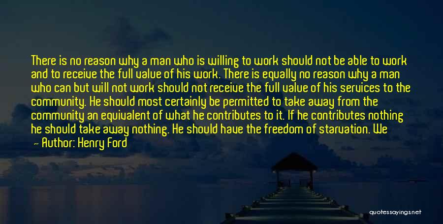 Henry Ford Quotes: There Is No Reason Why A Man Who Is Willing To Work Should Not Be Able To Work And To