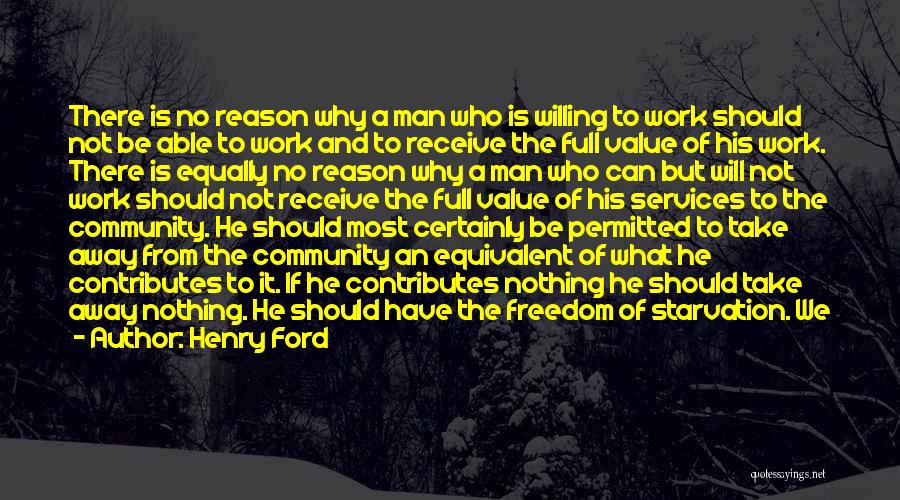 Henry Ford Quotes: There Is No Reason Why A Man Who Is Willing To Work Should Not Be Able To Work And To