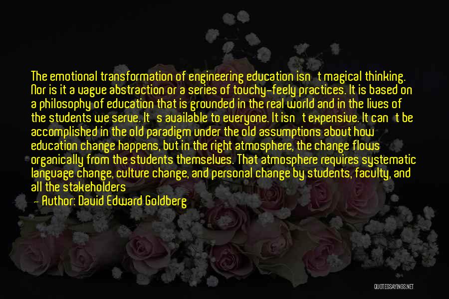 David Edward Goldberg Quotes: The Emotional Transformation Of Engineering Education Isn't Magical Thinking. Nor Is It A Vague Abstraction Or A Series Of Touchy-feely