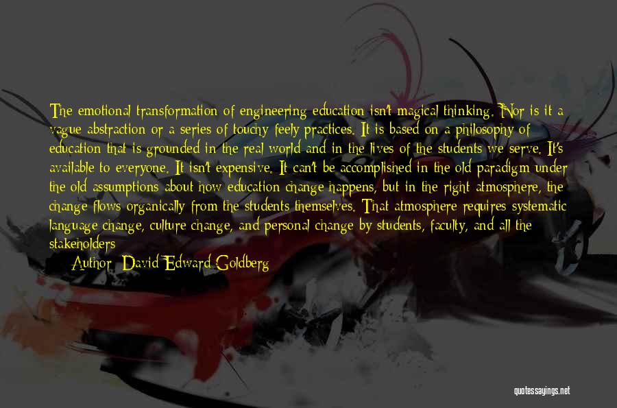 David Edward Goldberg Quotes: The Emotional Transformation Of Engineering Education Isn't Magical Thinking. Nor Is It A Vague Abstraction Or A Series Of Touchy-feely