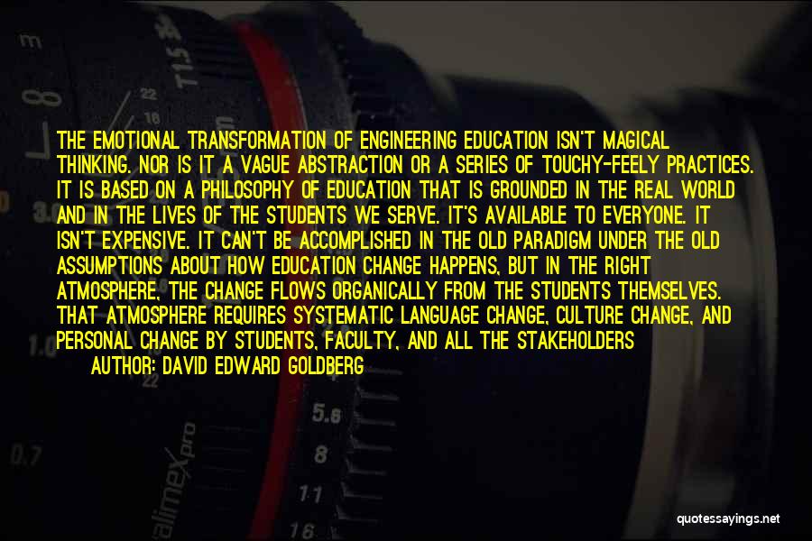 David Edward Goldberg Quotes: The Emotional Transformation Of Engineering Education Isn't Magical Thinking. Nor Is It A Vague Abstraction Or A Series Of Touchy-feely