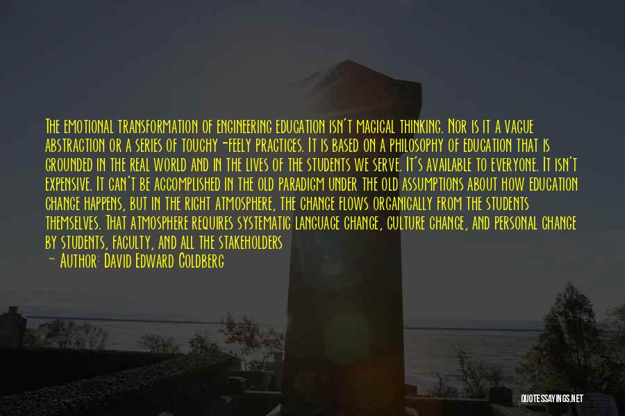 David Edward Goldberg Quotes: The Emotional Transformation Of Engineering Education Isn't Magical Thinking. Nor Is It A Vague Abstraction Or A Series Of Touchy-feely