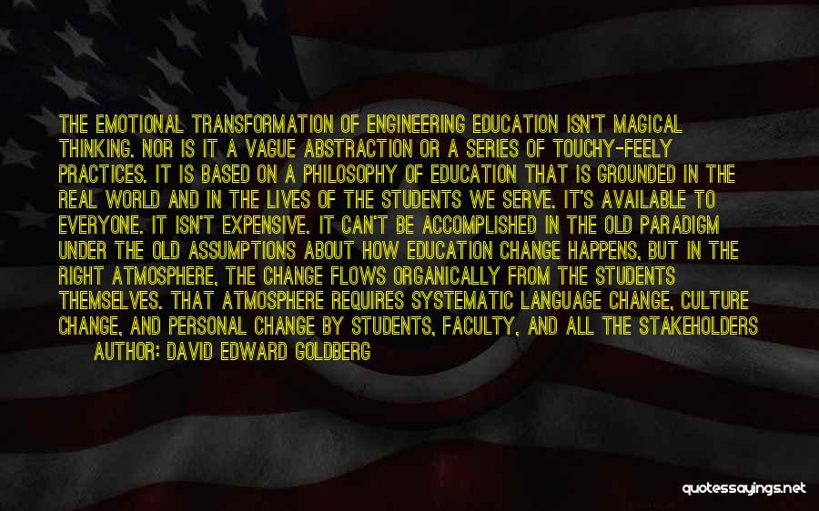 David Edward Goldberg Quotes: The Emotional Transformation Of Engineering Education Isn't Magical Thinking. Nor Is It A Vague Abstraction Or A Series Of Touchy-feely