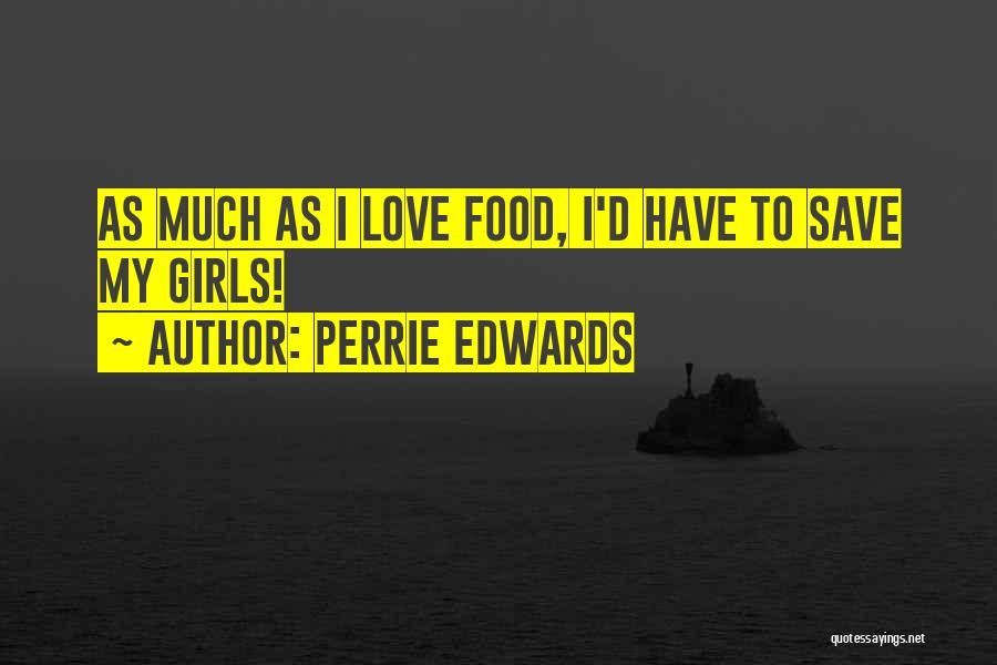 Perrie Edwards Quotes: As Much As I Love Food, I'd Have To Save My Girls!
