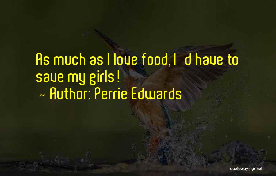 Perrie Edwards Quotes: As Much As I Love Food, I'd Have To Save My Girls!