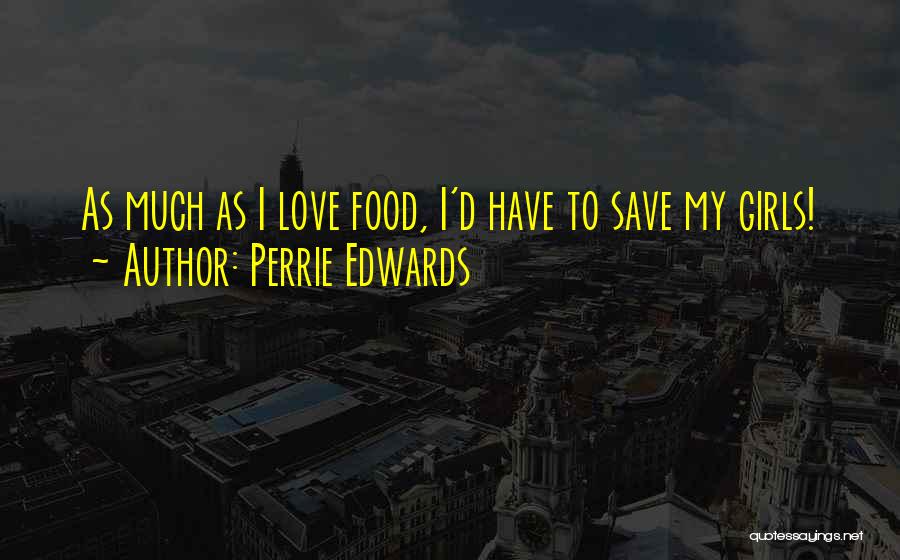 Perrie Edwards Quotes: As Much As I Love Food, I'd Have To Save My Girls!