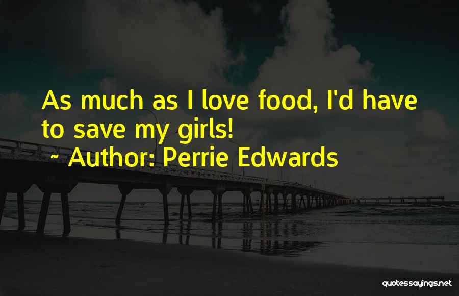 Perrie Edwards Quotes: As Much As I Love Food, I'd Have To Save My Girls!