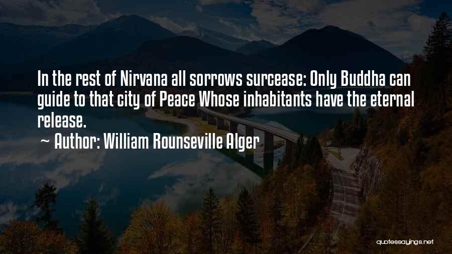 William Rounseville Alger Quotes: In The Rest Of Nirvana All Sorrows Surcease: Only Buddha Can Guide To That City Of Peace Whose Inhabitants Have