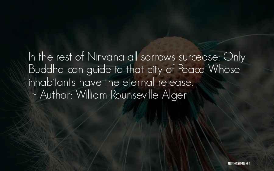 William Rounseville Alger Quotes: In The Rest Of Nirvana All Sorrows Surcease: Only Buddha Can Guide To That City Of Peace Whose Inhabitants Have