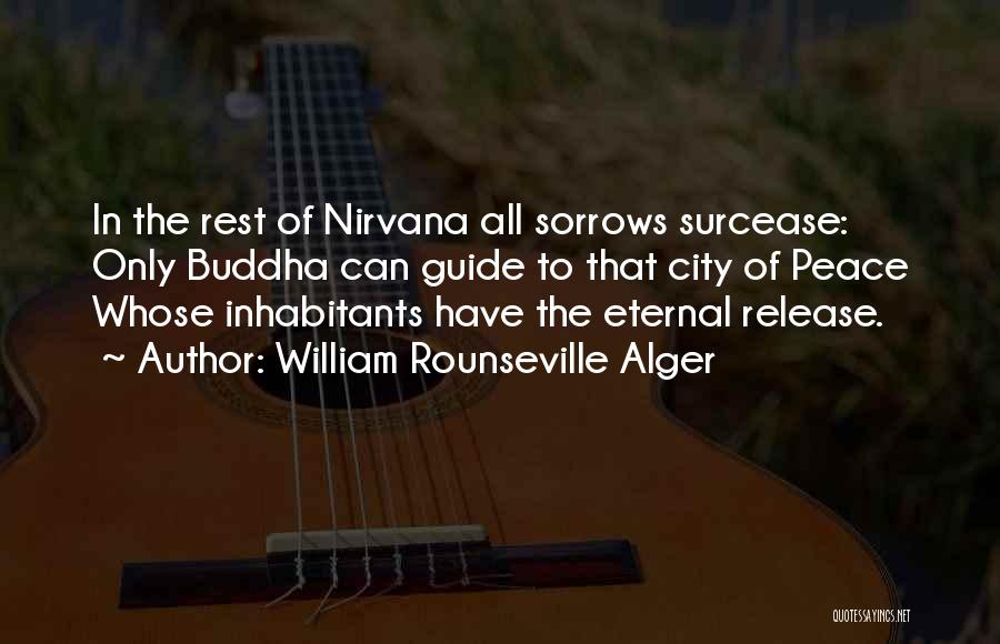 William Rounseville Alger Quotes: In The Rest Of Nirvana All Sorrows Surcease: Only Buddha Can Guide To That City Of Peace Whose Inhabitants Have