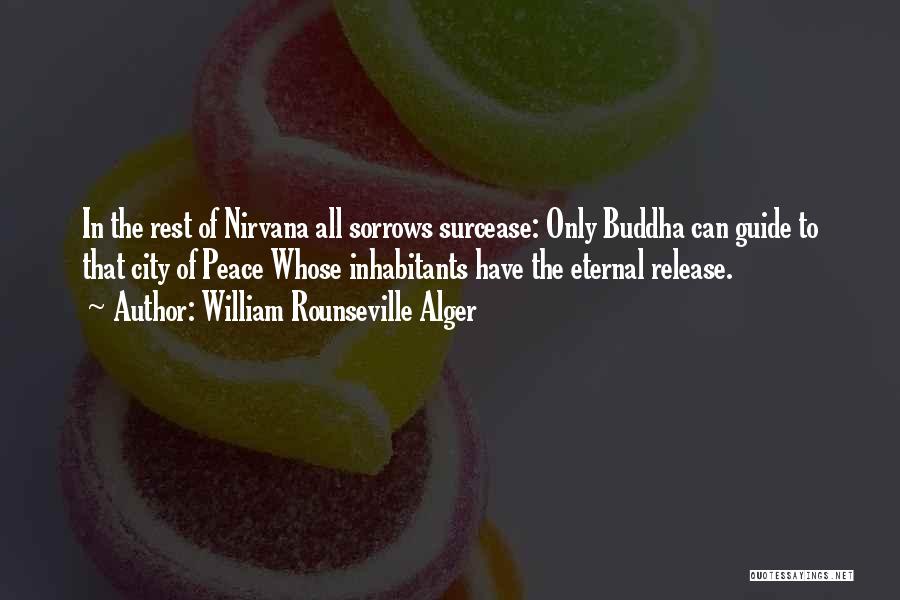 William Rounseville Alger Quotes: In The Rest Of Nirvana All Sorrows Surcease: Only Buddha Can Guide To That City Of Peace Whose Inhabitants Have