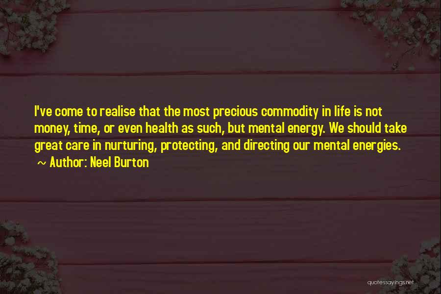 Neel Burton Quotes: I've Come To Realise That The Most Precious Commodity In Life Is Not Money, Time, Or Even Health As Such,