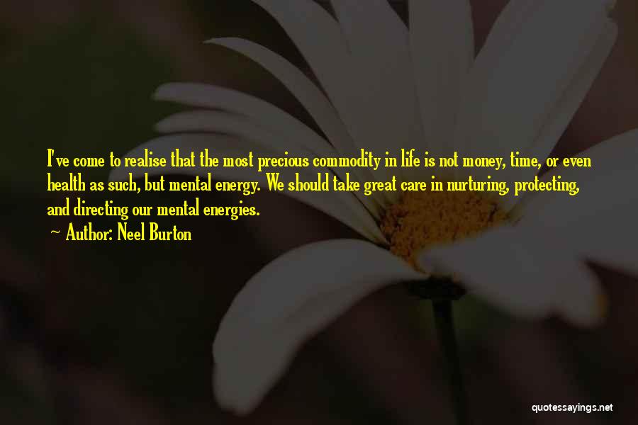 Neel Burton Quotes: I've Come To Realise That The Most Precious Commodity In Life Is Not Money, Time, Or Even Health As Such,