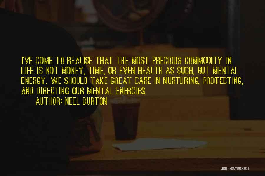 Neel Burton Quotes: I've Come To Realise That The Most Precious Commodity In Life Is Not Money, Time, Or Even Health As Such,