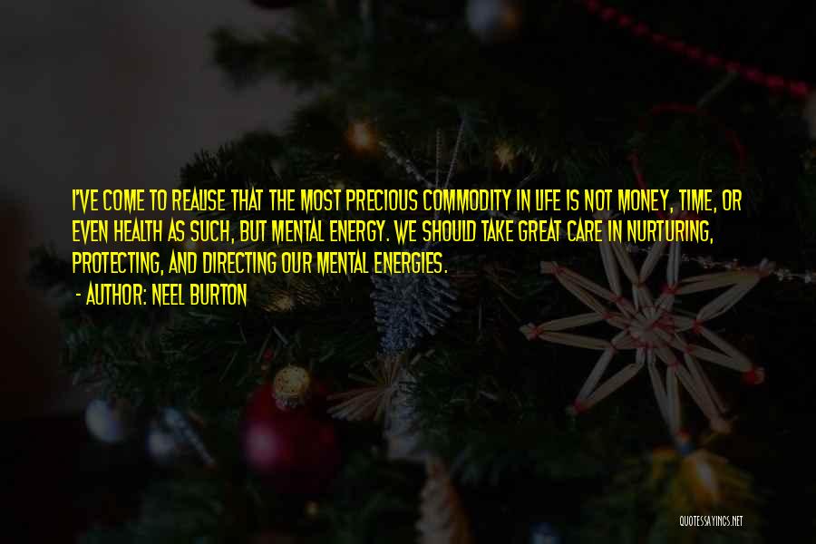 Neel Burton Quotes: I've Come To Realise That The Most Precious Commodity In Life Is Not Money, Time, Or Even Health As Such,