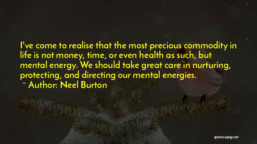 Neel Burton Quotes: I've Come To Realise That The Most Precious Commodity In Life Is Not Money, Time, Or Even Health As Such,