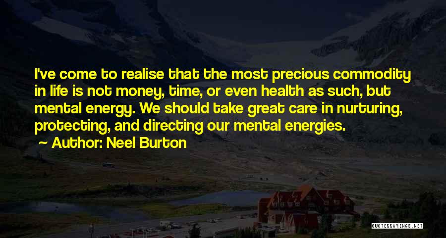 Neel Burton Quotes: I've Come To Realise That The Most Precious Commodity In Life Is Not Money, Time, Or Even Health As Such,