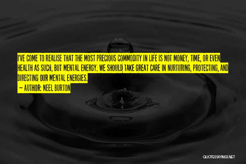 Neel Burton Quotes: I've Come To Realise That The Most Precious Commodity In Life Is Not Money, Time, Or Even Health As Such,