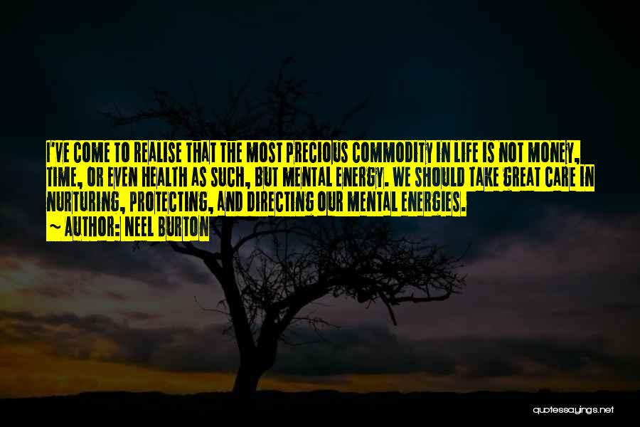 Neel Burton Quotes: I've Come To Realise That The Most Precious Commodity In Life Is Not Money, Time, Or Even Health As Such,