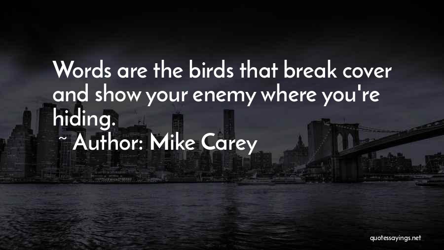 Mike Carey Quotes: Words Are The Birds That Break Cover And Show Your Enemy Where You're Hiding.