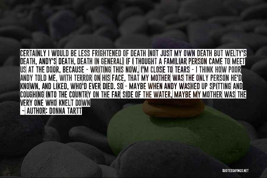 Donna Tartt Quotes: Certainly I Would Be Less Frightened Of Death (not Just My Own Death But Welty's Death, Andy's Death, Death In