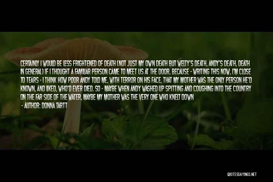 Donna Tartt Quotes: Certainly I Would Be Less Frightened Of Death (not Just My Own Death But Welty's Death, Andy's Death, Death In