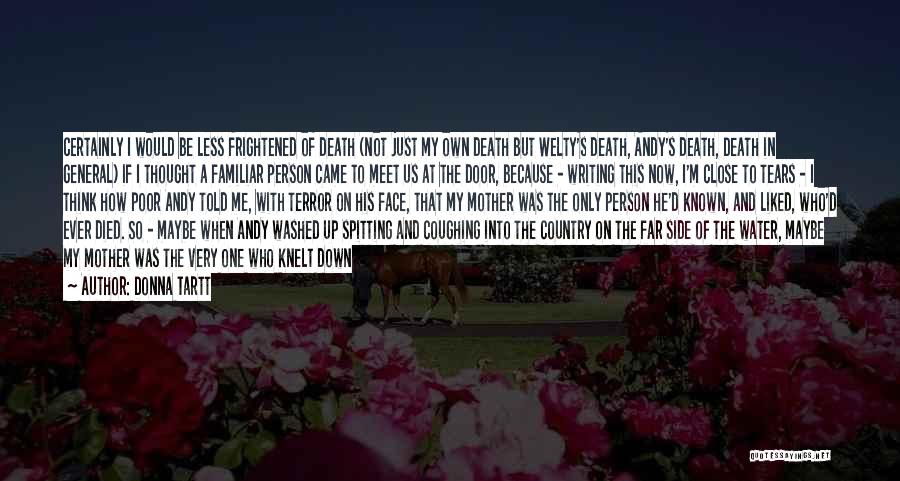 Donna Tartt Quotes: Certainly I Would Be Less Frightened Of Death (not Just My Own Death But Welty's Death, Andy's Death, Death In