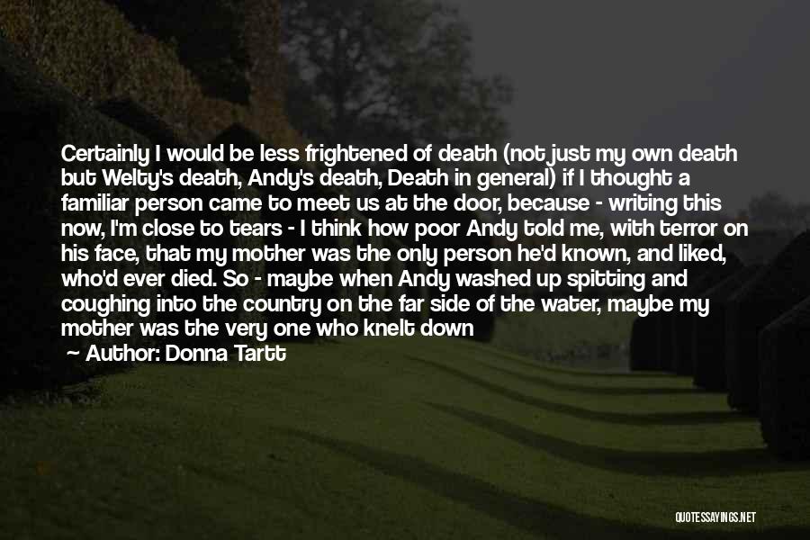 Donna Tartt Quotes: Certainly I Would Be Less Frightened Of Death (not Just My Own Death But Welty's Death, Andy's Death, Death In