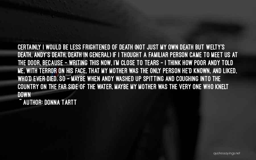 Donna Tartt Quotes: Certainly I Would Be Less Frightened Of Death (not Just My Own Death But Welty's Death, Andy's Death, Death In