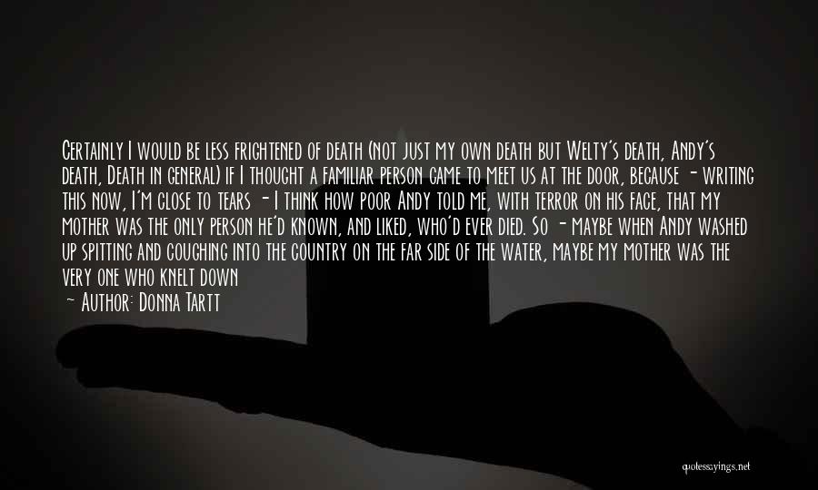 Donna Tartt Quotes: Certainly I Would Be Less Frightened Of Death (not Just My Own Death But Welty's Death, Andy's Death, Death In