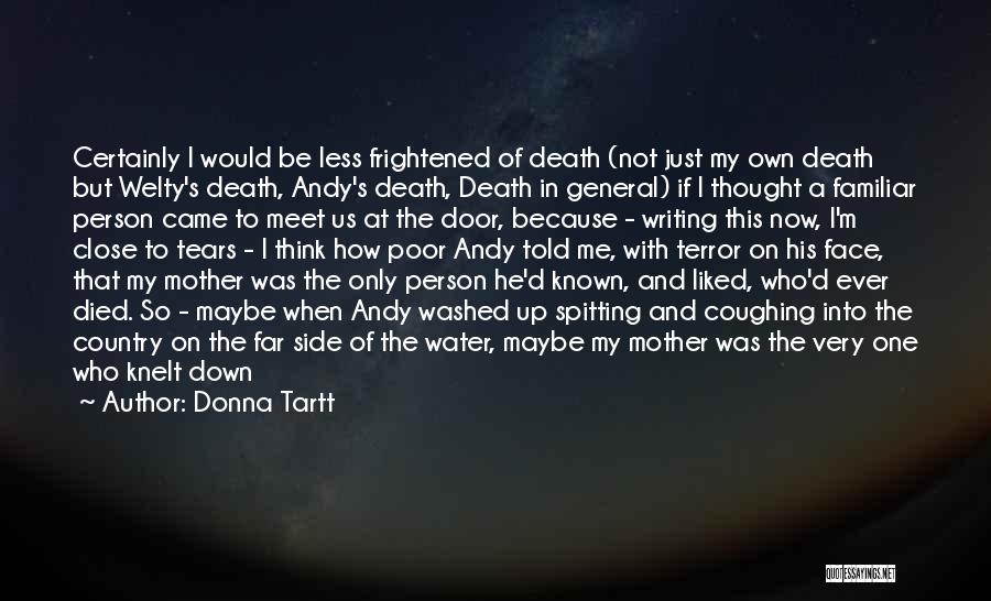 Donna Tartt Quotes: Certainly I Would Be Less Frightened Of Death (not Just My Own Death But Welty's Death, Andy's Death, Death In