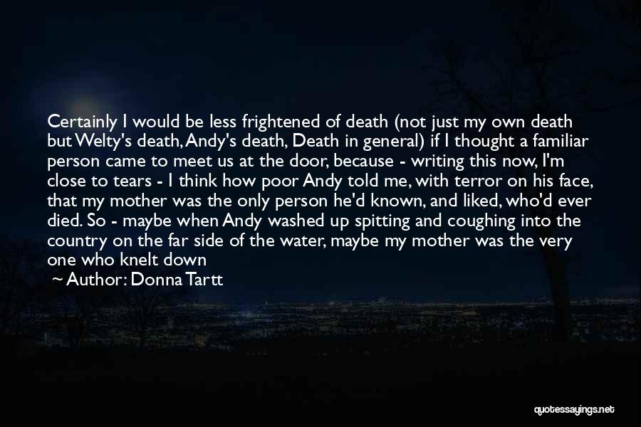 Donna Tartt Quotes: Certainly I Would Be Less Frightened Of Death (not Just My Own Death But Welty's Death, Andy's Death, Death In