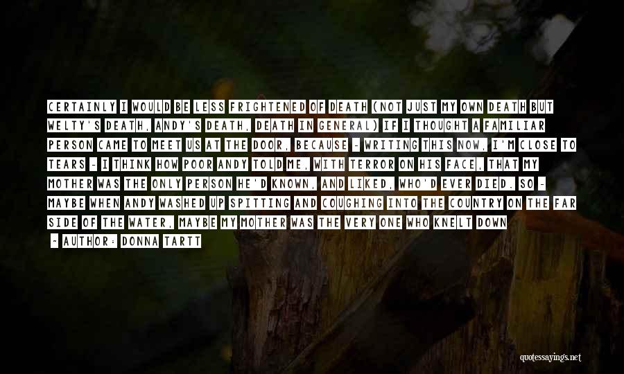 Donna Tartt Quotes: Certainly I Would Be Less Frightened Of Death (not Just My Own Death But Welty's Death, Andy's Death, Death In