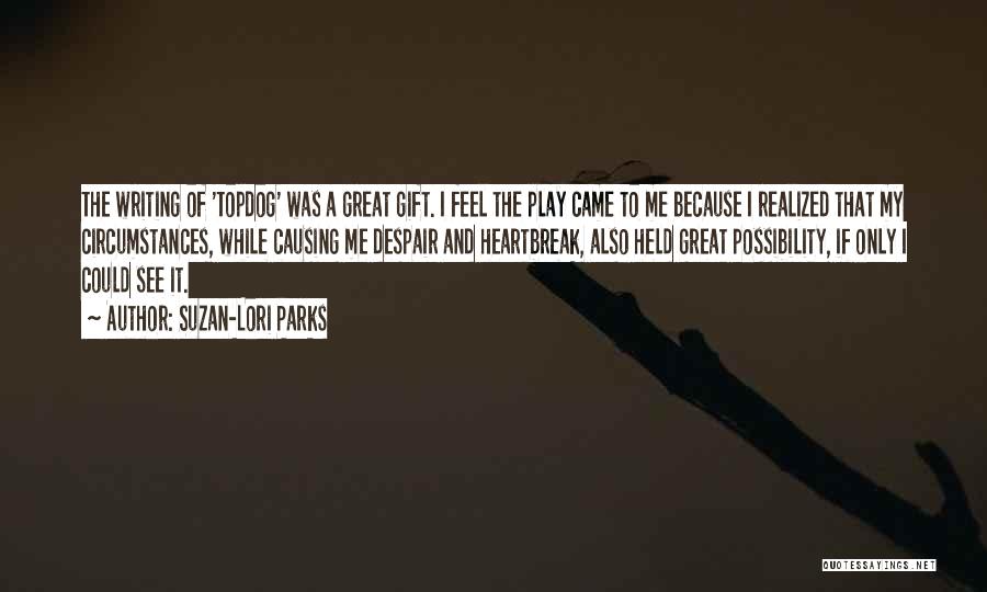 Suzan-Lori Parks Quotes: The Writing Of 'topdog' Was A Great Gift. I Feel The Play Came To Me Because I Realized That My