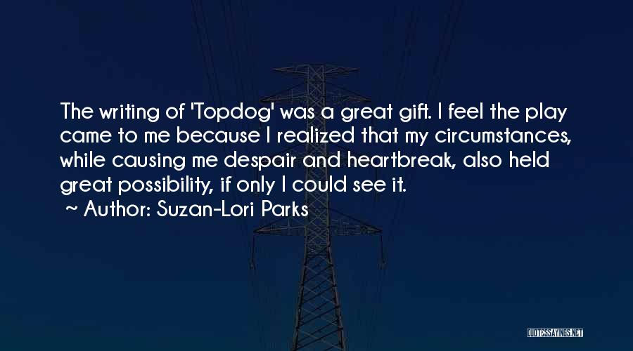 Suzan-Lori Parks Quotes: The Writing Of 'topdog' Was A Great Gift. I Feel The Play Came To Me Because I Realized That My