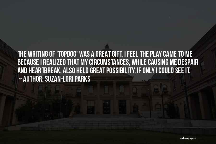 Suzan-Lori Parks Quotes: The Writing Of 'topdog' Was A Great Gift. I Feel The Play Came To Me Because I Realized That My
