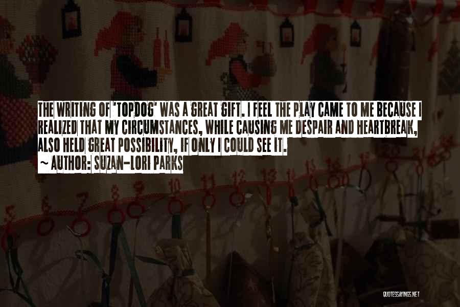 Suzan-Lori Parks Quotes: The Writing Of 'topdog' Was A Great Gift. I Feel The Play Came To Me Because I Realized That My