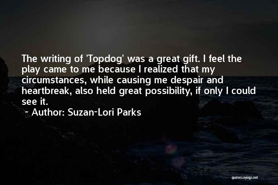 Suzan-Lori Parks Quotes: The Writing Of 'topdog' Was A Great Gift. I Feel The Play Came To Me Because I Realized That My