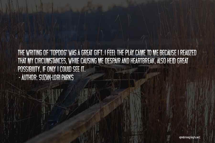 Suzan-Lori Parks Quotes: The Writing Of 'topdog' Was A Great Gift. I Feel The Play Came To Me Because I Realized That My