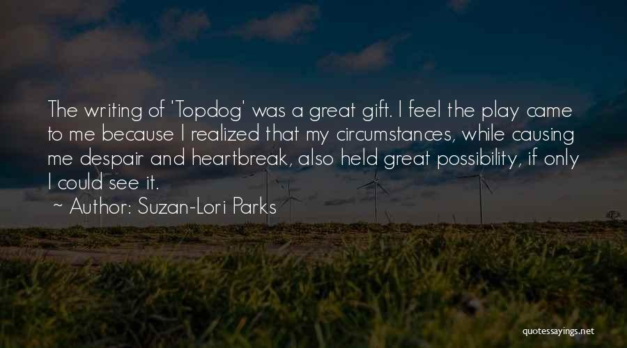 Suzan-Lori Parks Quotes: The Writing Of 'topdog' Was A Great Gift. I Feel The Play Came To Me Because I Realized That My