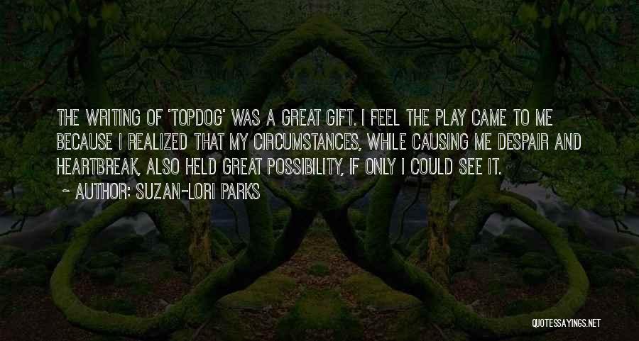Suzan-Lori Parks Quotes: The Writing Of 'topdog' Was A Great Gift. I Feel The Play Came To Me Because I Realized That My