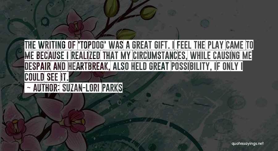 Suzan-Lori Parks Quotes: The Writing Of 'topdog' Was A Great Gift. I Feel The Play Came To Me Because I Realized That My