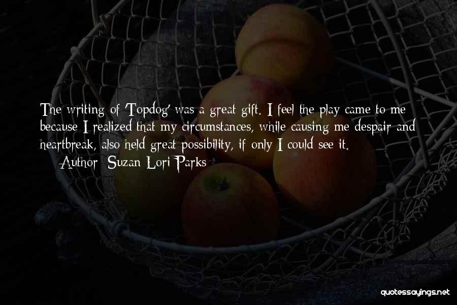 Suzan-Lori Parks Quotes: The Writing Of 'topdog' Was A Great Gift. I Feel The Play Came To Me Because I Realized That My
