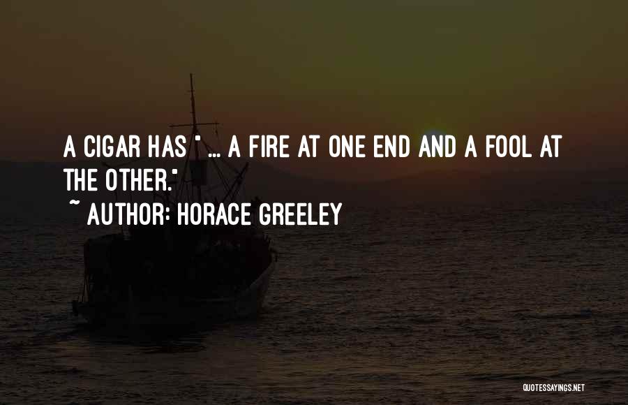 Horace Greeley Quotes: A Cigar Has ... A Fire At One End And A Fool At The Other.