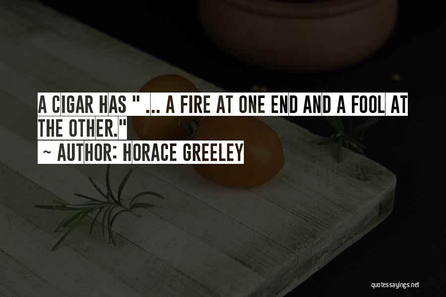 Horace Greeley Quotes: A Cigar Has ... A Fire At One End And A Fool At The Other.