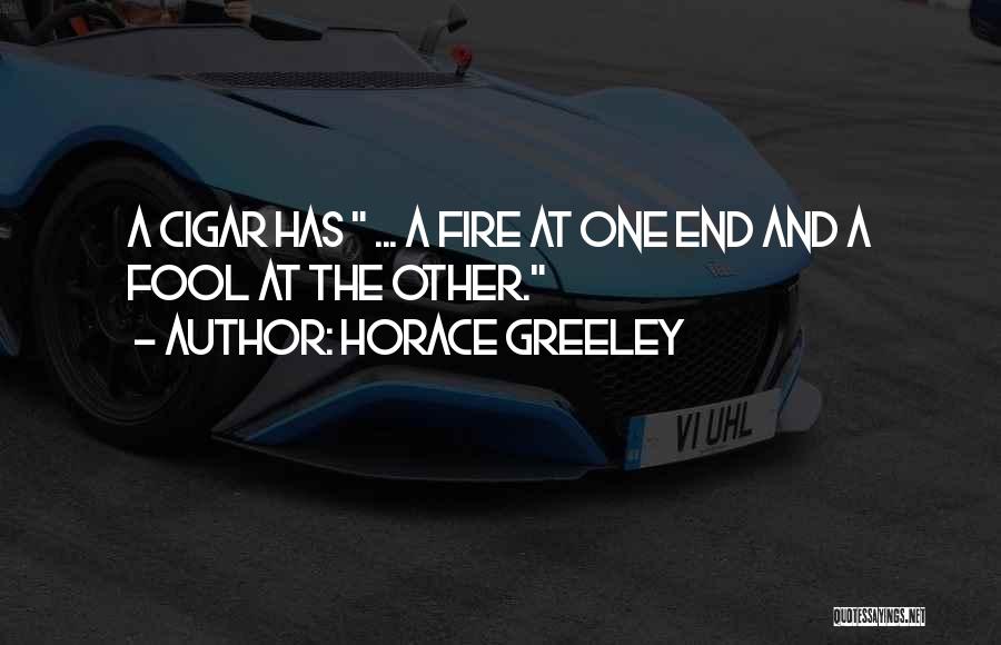 Horace Greeley Quotes: A Cigar Has ... A Fire At One End And A Fool At The Other.