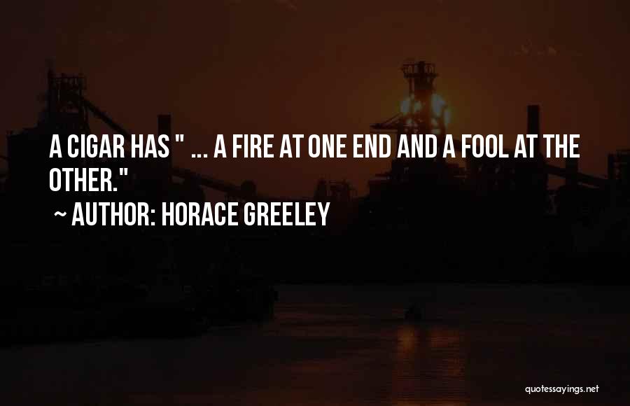 Horace Greeley Quotes: A Cigar Has ... A Fire At One End And A Fool At The Other.