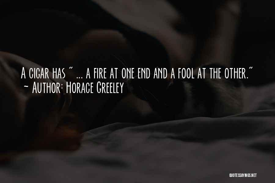 Horace Greeley Quotes: A Cigar Has ... A Fire At One End And A Fool At The Other.