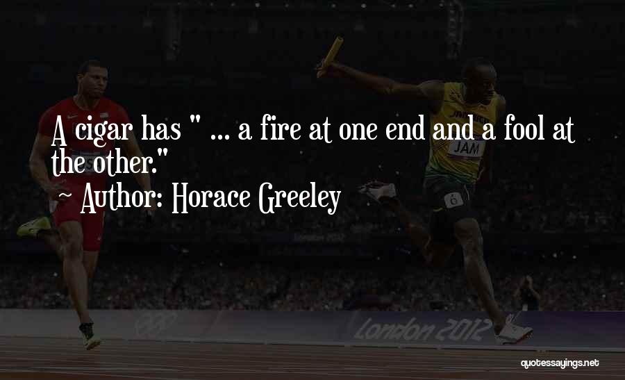 Horace Greeley Quotes: A Cigar Has ... A Fire At One End And A Fool At The Other.